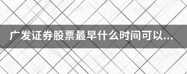 广发证券股票最早什么时间可以挂单<strong></p>
<p>广发证券股票</strong>？