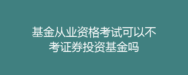 证券投资从业(证券投资从业资格考试难吗)