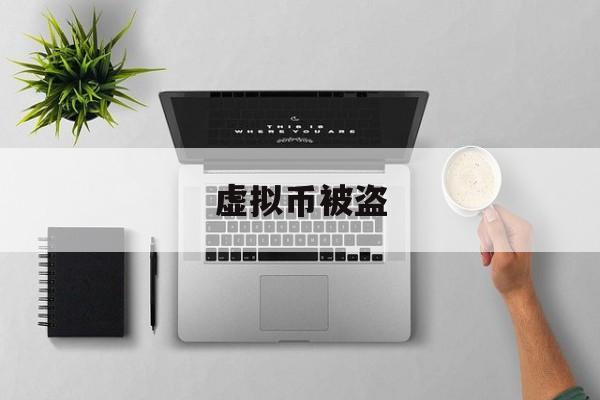 虚拟币被盗(虚拟币被盗了能不能报案)